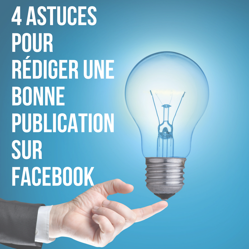 4 Astuces pour rédiger une bonne Publication Facebook